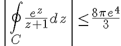 $\left| \oint_C \frac{e^z}{z+1} dz \right| \le \frac{8\pi e^4}{3}$